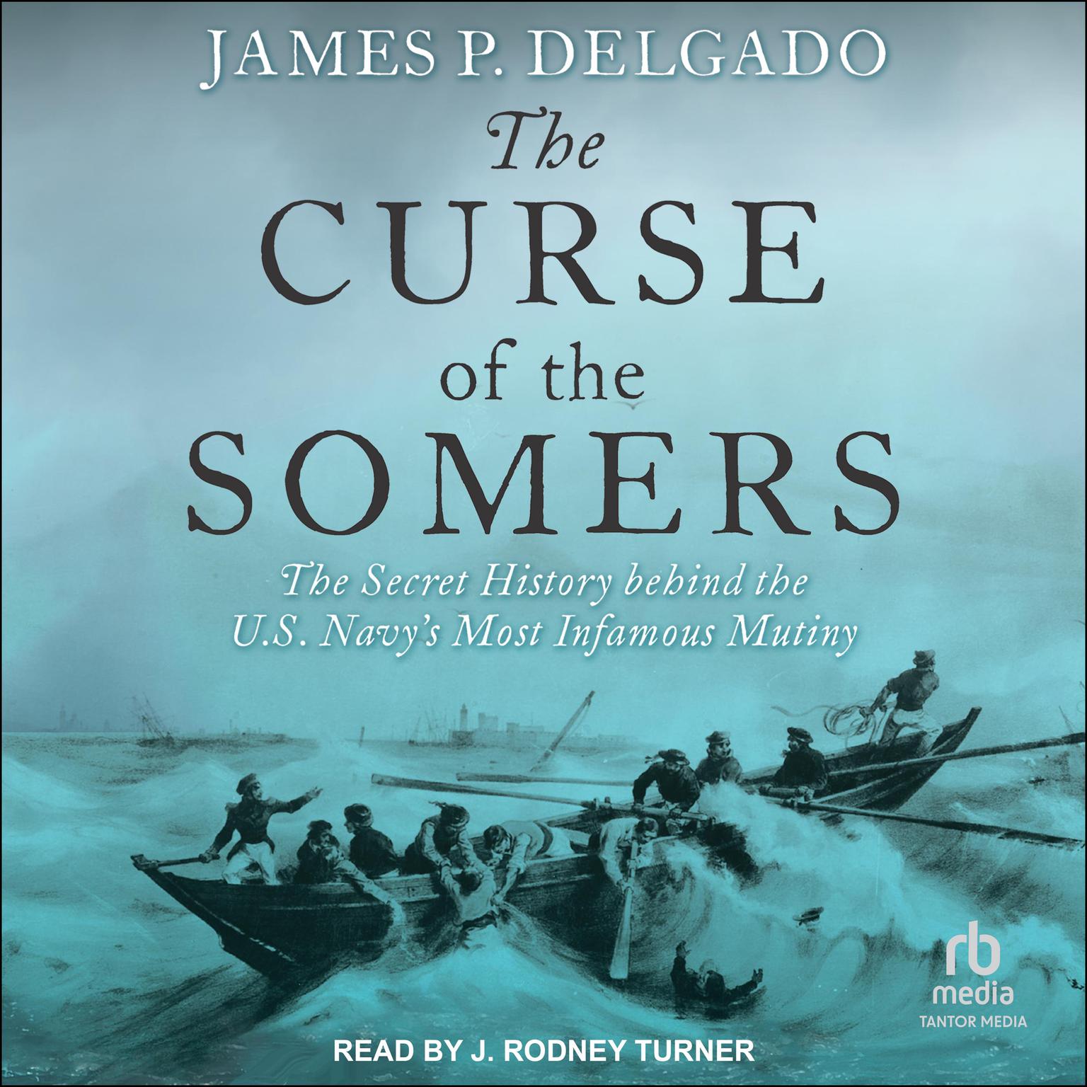 The Curse of the Somers: The Secret History behind the U.S. Navys Most Infamous Mutiny Audiobook, by James P. Delgado