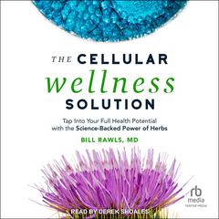 The Cellular Wellness Solution: Tap Into Your Full Health Potential with the Science-Backed Power of Herbs Audiobook, by Bill Rawls