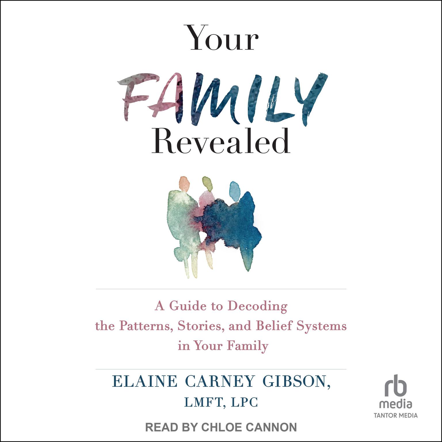 Your Family Revealed: A Guide to Decoding the Patterns, Stories, and Belief Systems in Your Family Audiobook, by Elaine Carney Gibson, LMFT, LPC
