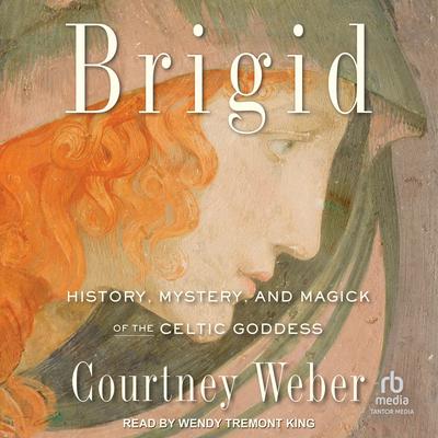 Brigid: History, Mystery, and Magick of the Celtic Goddess Audiobook, by Courtney Weber
