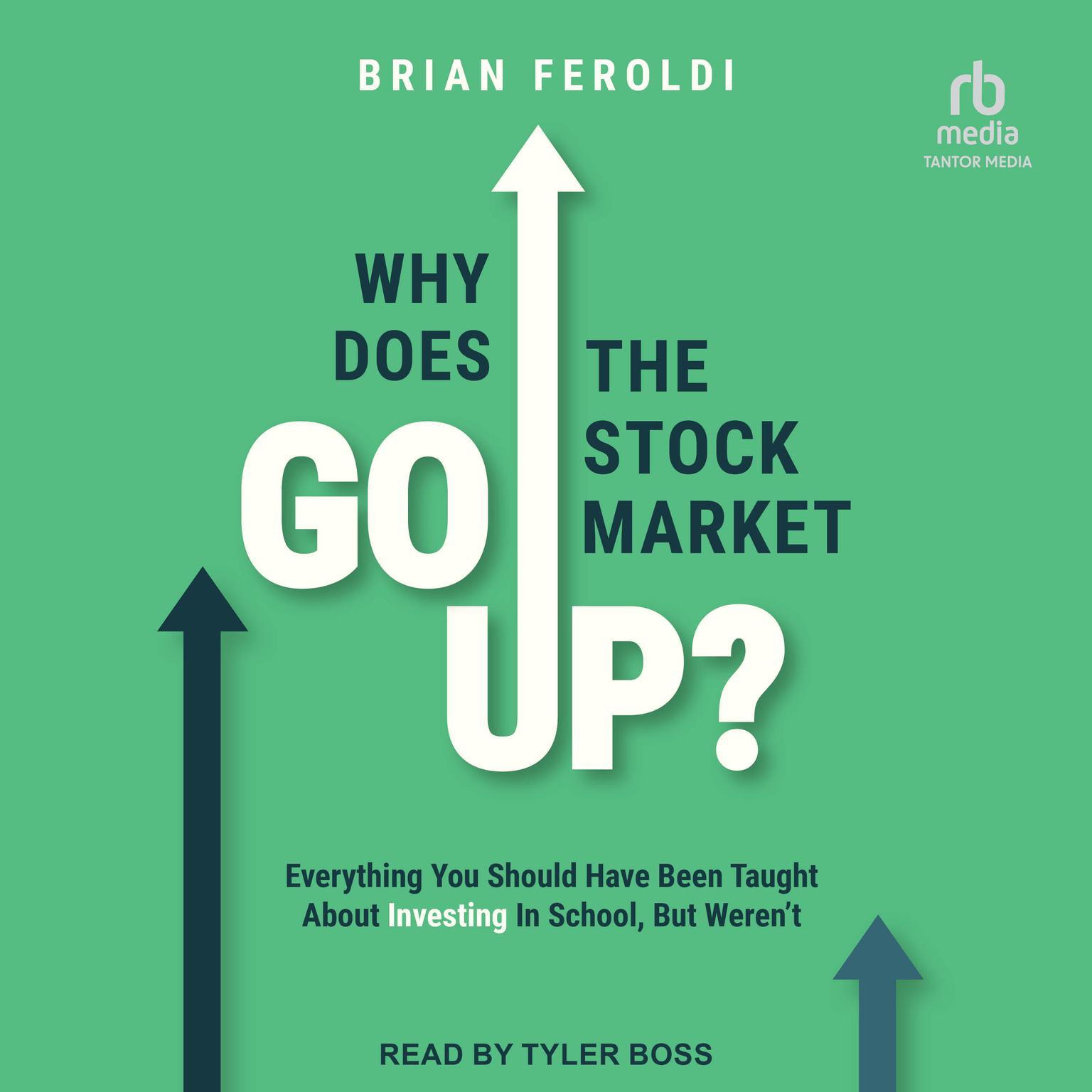 Why Does the Stock Market Go Up?: Everything You Should Have Been Taught About Investing in School, But Weren’t Audiobook, by Brian Feroldi