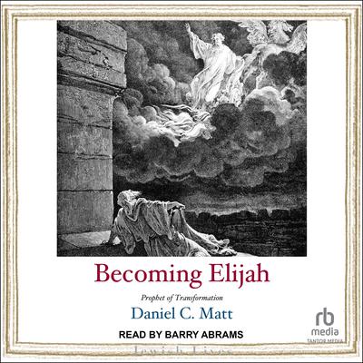 Becoming Elijah: Prophet of Transformation Audiobook, by Daniel C. Matt