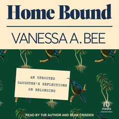 Home Bound: An Uprooted Daughters Reflections on Belonging Audiobook, by Vanessa A. Bee