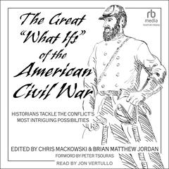 The Great 'What Ifs' of the American Civil War: Historians Tackle the Conflict’s Most Intriguing Possibilities Audiobook, by 