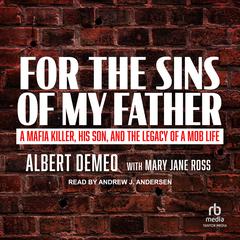 For the Sins of My Father: A Mafia Killer, His Son, and the Legacy of a Mob Life Audiobook, by Albert DeMeo