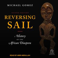 Reversing Sail: A History of the African Diaspora, 2nd Edition Audiobook, by Michael Gomez
