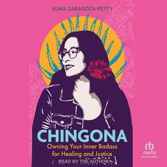 Chingona: Owning Your Inner Badass for Healing and Justice Audiobook, by Alma Zaragoza-Petty