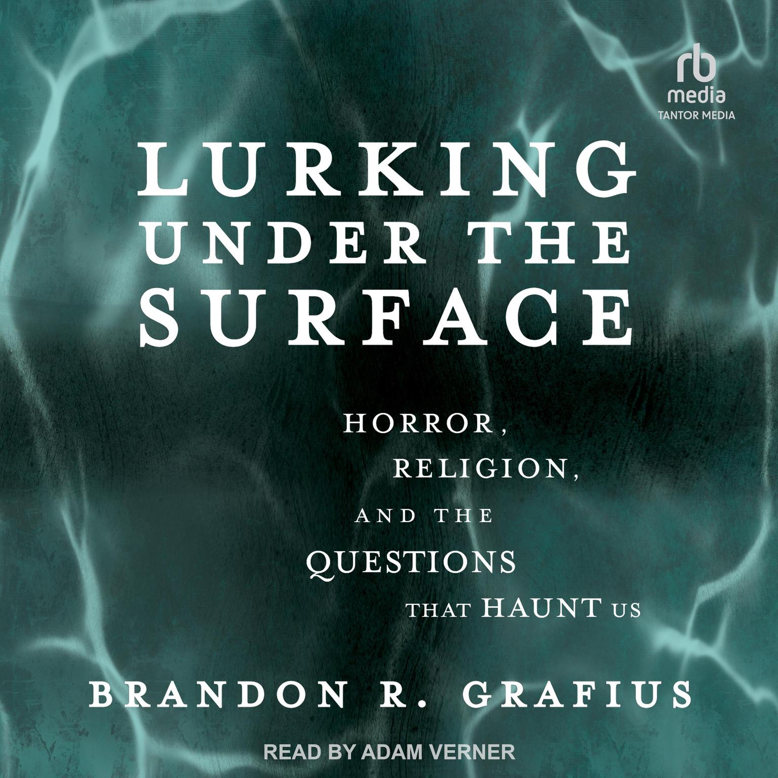 Lurking Under the Surface: Horror, Religion, and the Questions that Haunt Us Audiobook, by Brandon R. Grafius