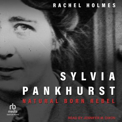 Sylvia Pankhurst: Natural Born Rebel Audiobook, by Rachel Holmes
