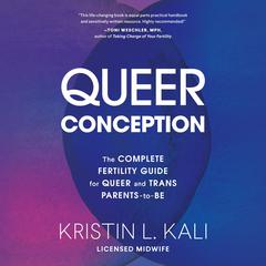 Queer Conception: The Complete Fertility Guide for Queer and Trans Parents-to-Be Audiobook, by Kristin Liam Kali