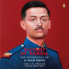 Vijyant At Kargil: The Biography of a War Hero Audiobook, by Neha Dwivedi
