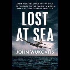 Lost at Sea: Eddie Rickenbacker's Twenty-Four Days Adrift on the Pacific--A World War II Tale of Courage and Faith Audiobook, by 