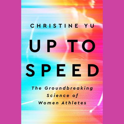 Up to Speed: The Groundbreaking Science of Women Athletes Audiobook, by Christine Yu