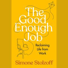 The Good Enough Job: Reclaiming Life from Work Audiobook, by Simone Stolzoff