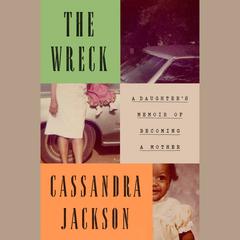 The Wreck: A Daughter's Memoir of Becoming a Mother Audiobook, by Cassandra Jackson