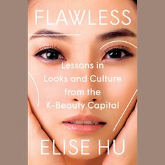 Flawless: Lessons in Looks and Culture from the K-Beauty Capital Audiobook, by Elise Hu