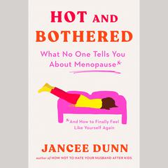 Hot and Bothered: What No One Tells You About Menopause and How to Feel Like Yourself Again Audiobook, by Jancee Dunn