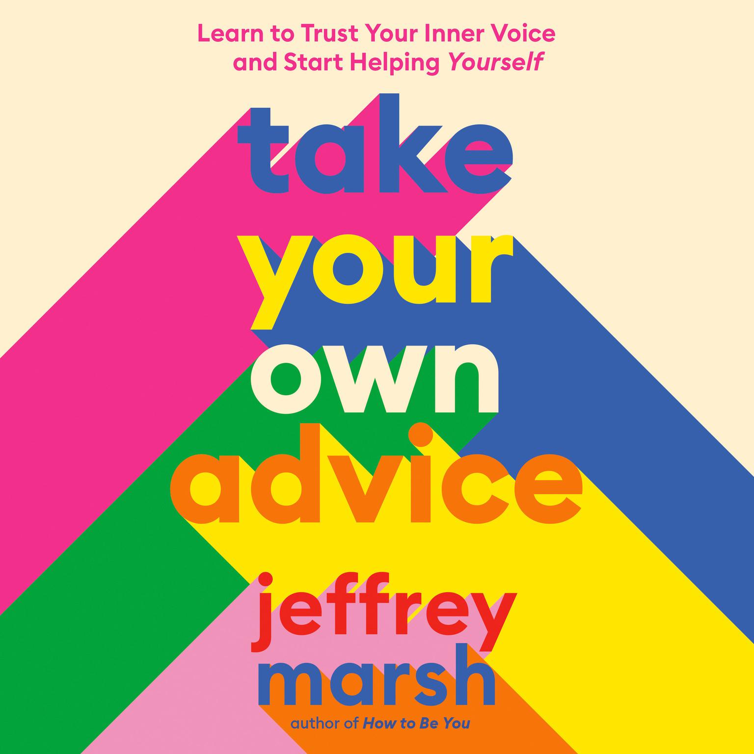 Take Your Own Advice: Learn to Trust Your Inner Voice and Start Helping Yourself Audiobook, by Jeffrey Marsh