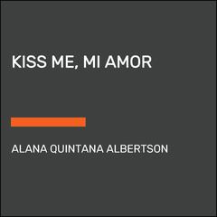 Kiss Me, Mi Amor Audiobook, by Alana Quintana Albertson