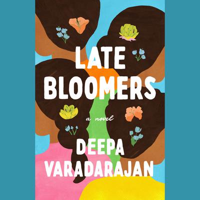 Late Bloomers: A Novel Audiobook, by Deepa Varadarajan