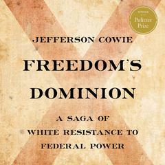 Freedom’s Dominion (Winner of the Pulitzer Prize): A Saga of White Resistance to Federal Power Audiobook, by Jefferson Cowie