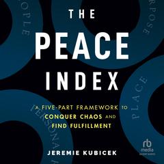 The Peace Index: A Five-Part Framework to Conquer Chaos and Find Fulfillment Audiobook, by Jeremie Kubicek