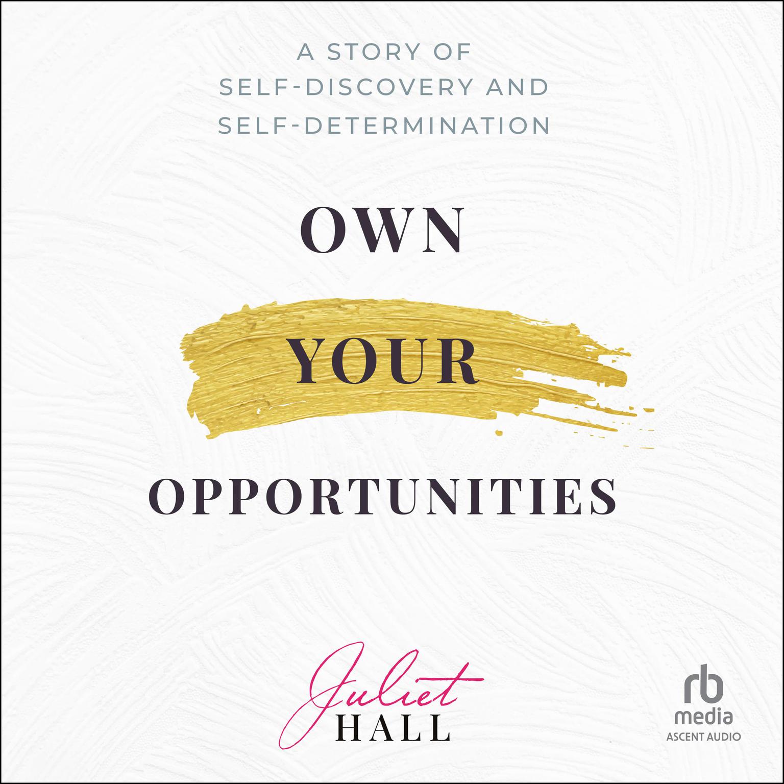 Own Your Opportunities: A Story of Self-Discovery and Self-Determination Audiobook, by Juliet Hall