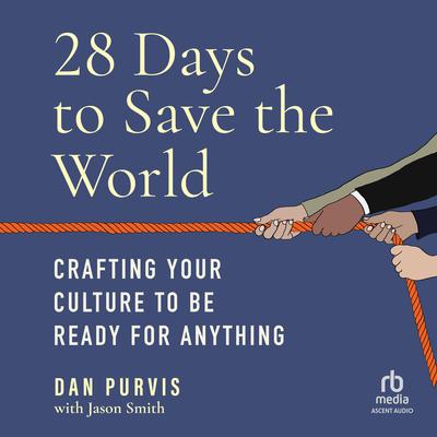 28 Days to Save the World: Crafting Your Culture to Be Ready for Anything Audiobook, by Dan Purvis