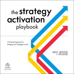 The Strategy Activation Playbook: A Practical Approach to Bringing Your Strategies to Life Audiobook, by Aric Wood