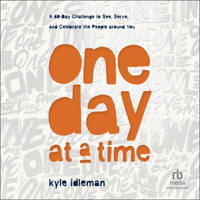 One Day at a Time: A 60-Day Challenge to See, Serve, and Celebrate the People around You Audiobook, by Kyle Idleman