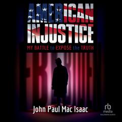 American Injustice: My Battle to Expose the Truth Audiobook, by John Paul Mac Isaac