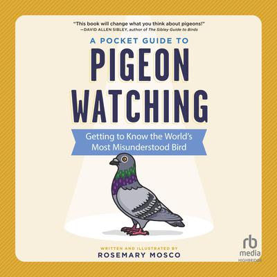A Pocket Guide to Pigeon Watching: Getting to Know the Worlds Most Misunderstood Bird Audiobook, by Rosemary Mosco