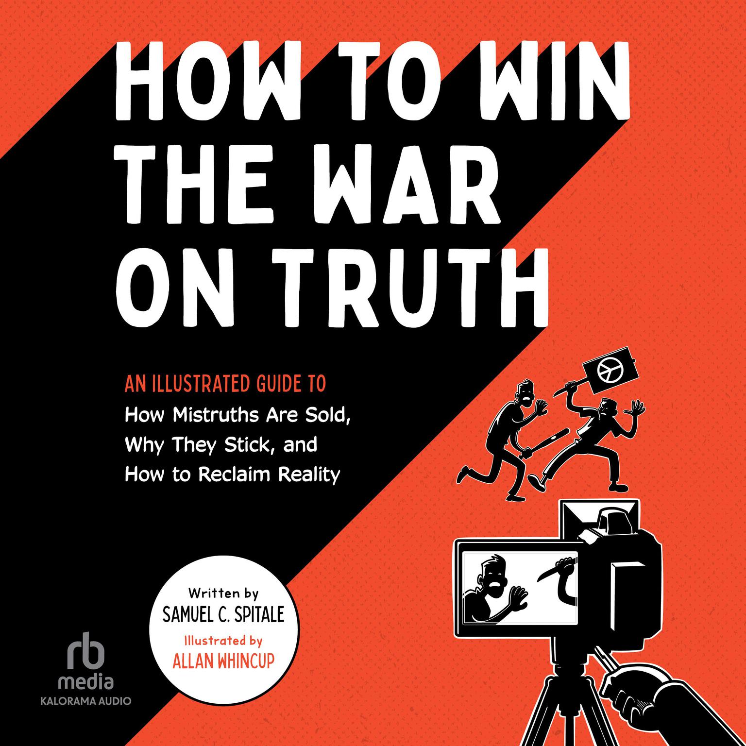 How to Win the War on Truth: An Illustrated Guide to How Mistruths Are Sold, Why They Stick, and How to Reclaim Reality Audiobook, by Samuel C. Spitale