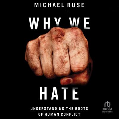 Why We Hate: Understanding the Roots of Human Conflict Audiobook, by Michael Ruse