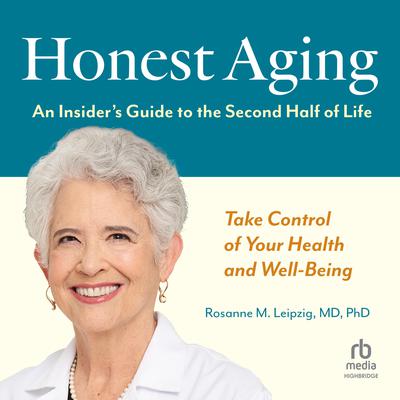 Honest Aging: An Insiders Guide to the Second Half of Life Audiobook, by Rosanne M. Leipzig, MD