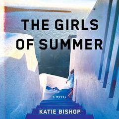 The Girls of Summer: A Novel Audiobook, by Katie Bishop