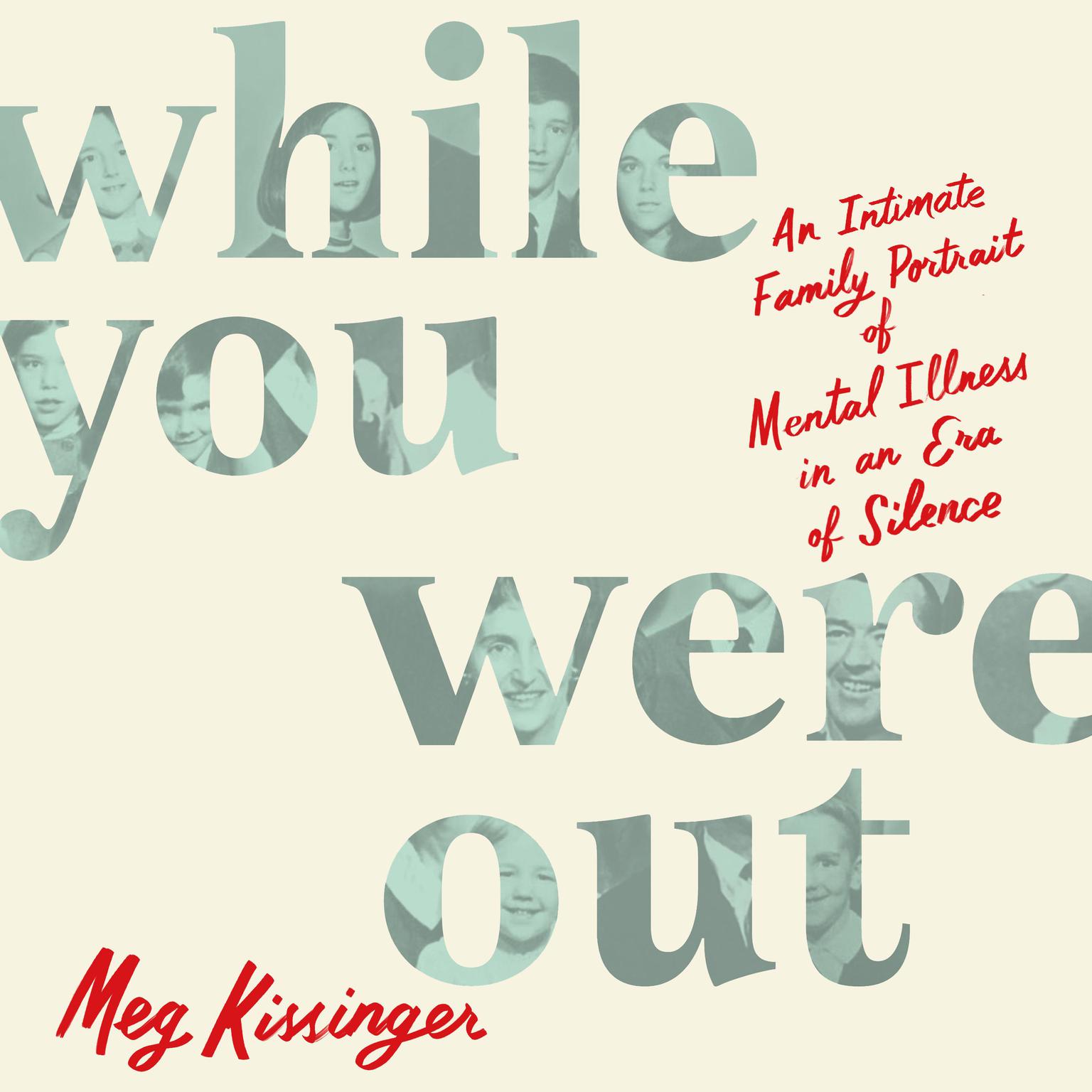 While You Were Out: An Intimate Family Portrait of Mental Illness in an Era of Silence Audiobook, by Meg Kissinger