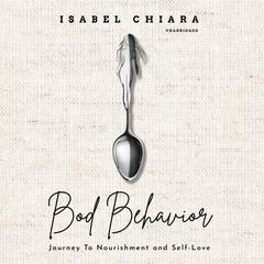 Bod Behavior: Journey To Nourishment and Self-Love Audiobook, by Isabel Chiara