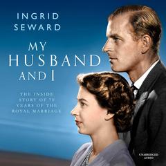 My Husband and I: The Inside Story of 70 Years of the Royal Marriage Audiobook, by Ingrid Seward