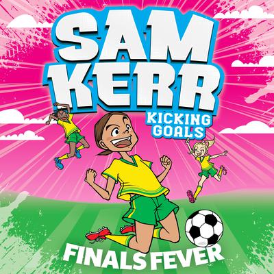 Finals Fever: Sam Kerr: Kicking Goals #4 Audiobook, by Fiona Harris