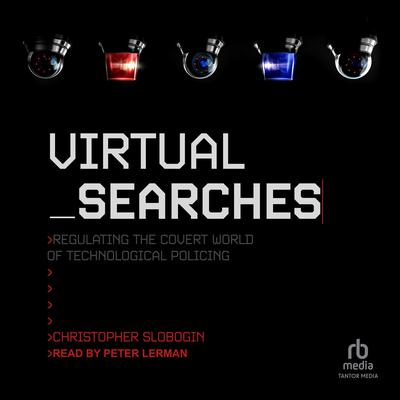 Virtual Searches: Regulating the Covert World of Technological Policing Audiobook, by Christopher Slobogin