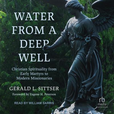 Water from a Deep Well: Christian Spirituality from Early Martyrs to Modern Missionaries Audiobook, by Gerald L. Sittser
