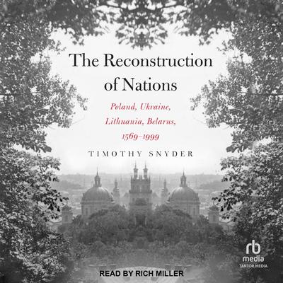 The Reconstruction of Nations: Poland, Ukraine, Lithuania, Belarus 1569-1999 Audiobook, by 