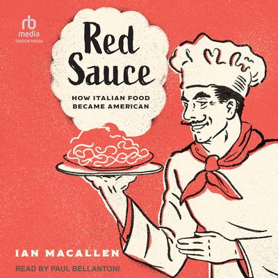 Red Sauce: How Italian Food Became American Audiobook, by Ian MacAllen