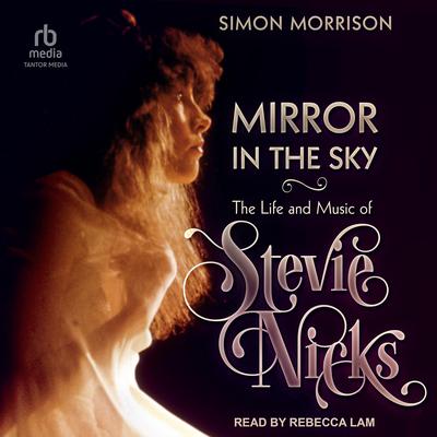 Mirror in the Sky: The Life and Music of Stevie Nicks Audiobook, by Simon Morrison