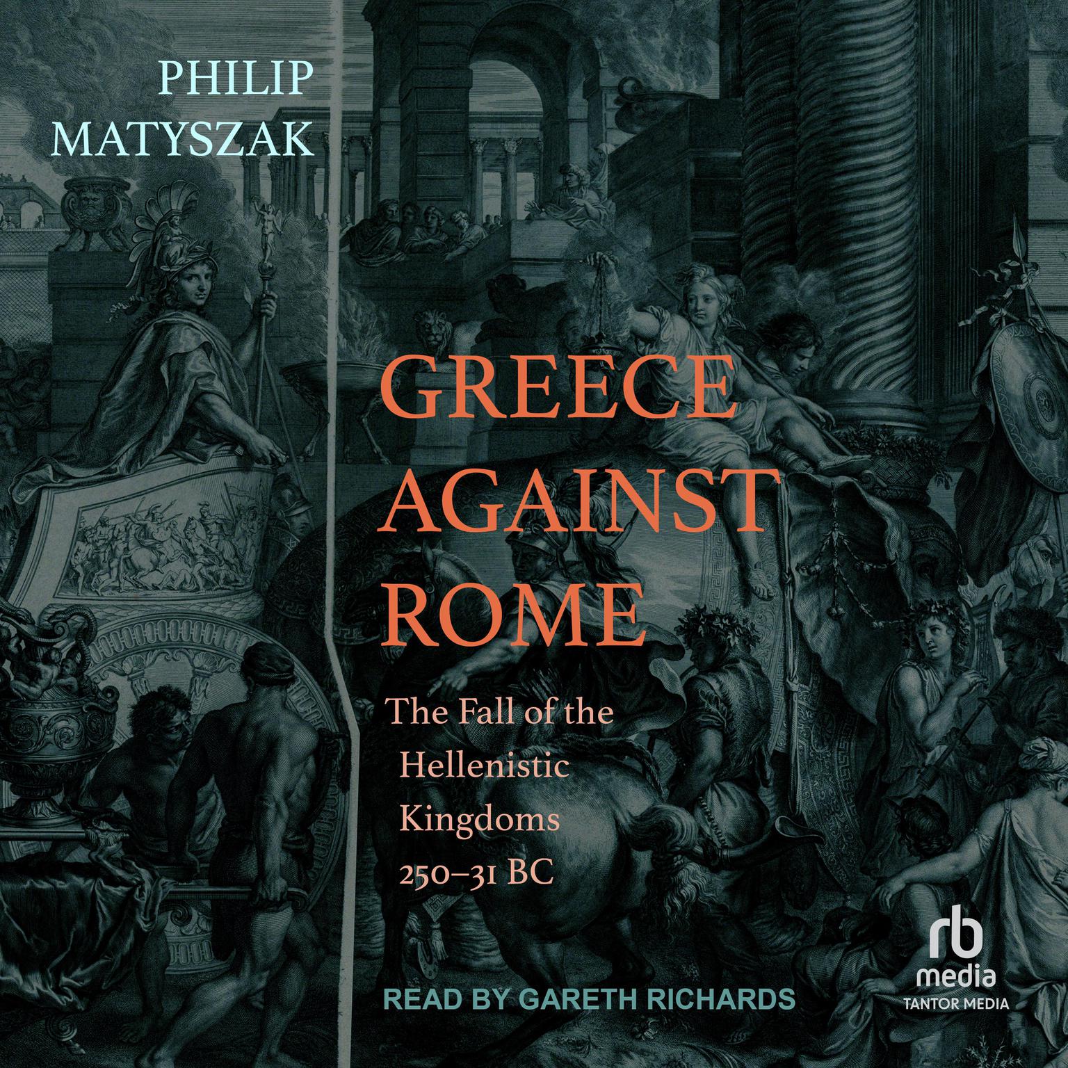 Greece Against Rome: The Fall of the Hellenistic Kingdoms 250–31 BC Audiobook, by Philip Matyszak