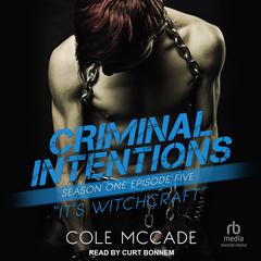 Criminal Intentions: Season One, Episode Five: It’s Witchcraft Audiobook, by Cole McCade
