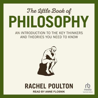 The Little Book of Philosophy: An Introduction to the Key Thinkers and Theories You Need to Know Audiobook, by Rachel Poulton