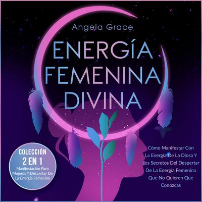 Energía Femenina Divina Audiobook, by Angela Grace