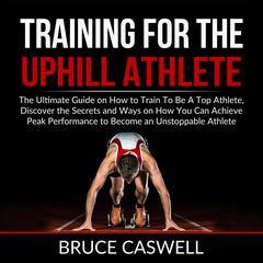 Training for the Uphill Athlete Audiobook, by Bruce Caswell